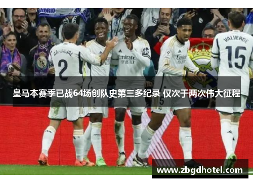 皇马本赛季已战64场创队史第三多纪录 仅次于两次伟大征程