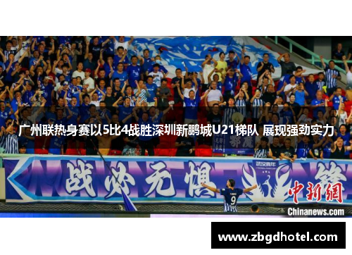 广州联热身赛以5比4战胜深圳新鹏城U21梯队 展现强劲实力