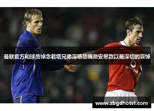 曼联官方和球员悼念若塔兄弟深感悲痛愿安息致以最深切的哀悼
